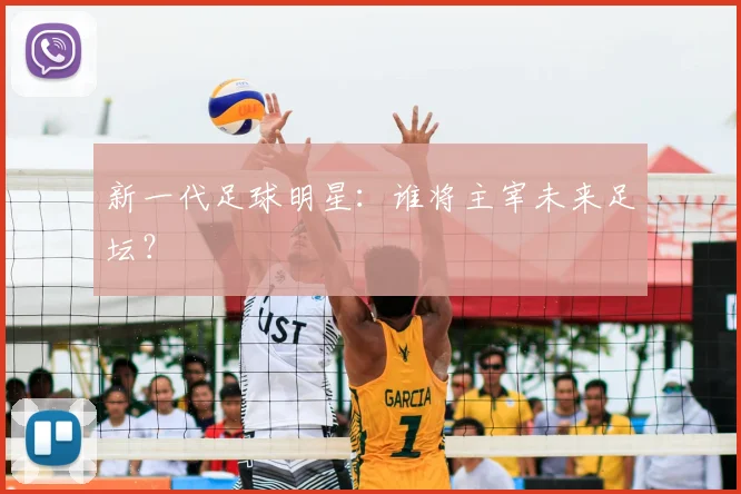 新一代足球明星:谁将主宰未来足坛?