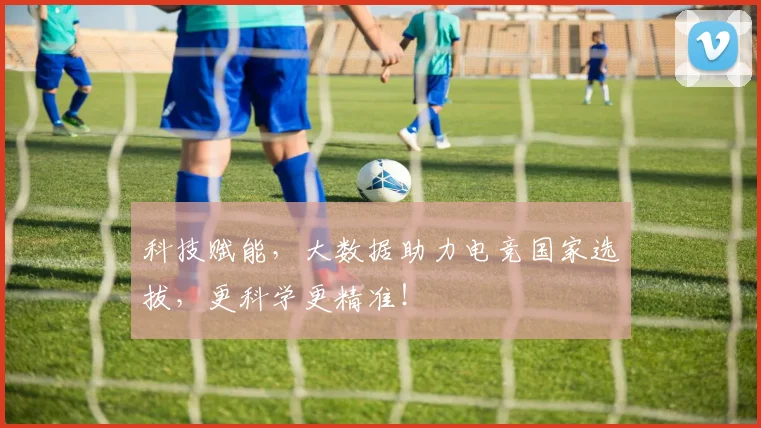科技赋能,大数据助力电竞国家选拔,更科学更精准!