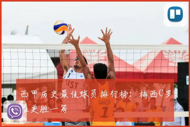 西甲历史最佳球员排行榜:梅西C罗谁更胜一筹